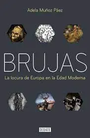 Brujas: la Locura de Europa en la Edad Moderna / Witches: Europes Madness In The Modern Age