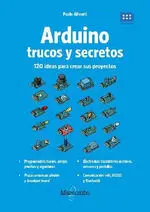 Arduino. Trucos y Secretos. 120 Ideas para Resolver Cualquier Problema