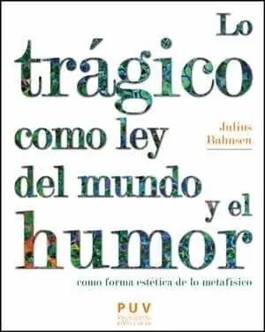Lo Trágico Como Ley del Mundo y el Humor Como Forma Estética de lo Metafísico