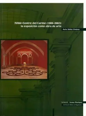 Ivam-Centre del Carmen (1989-2002) la Exposición Como Obra de Arte