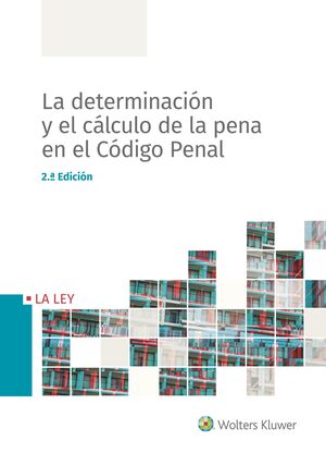 LA DETERMINACIÓN Y EL CÁLCULO DE LA PENA EN EL CÓDIGO PENAL - 2ª ED.