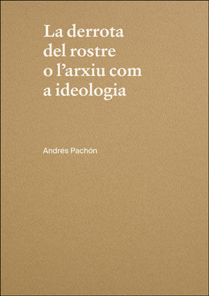 LA DERROTA DEL ROSTRE O L'ARXIU COM A IDEOLOGIA. ANDRÉS PACHÓN