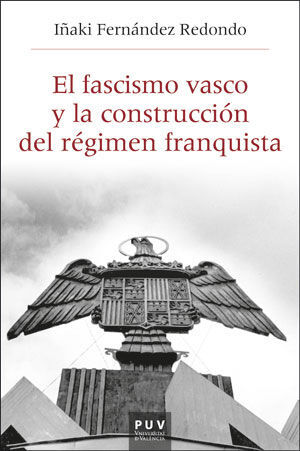 EL FASCISMO VASCO Y LA CONSTRUCCIÓN DEL RÉGIMEN FRANQUISTA, 1933-1945