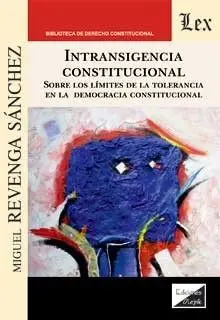 Intransigencia Constitucional. Sobre los Límites de la Tolerancia en la Democrac