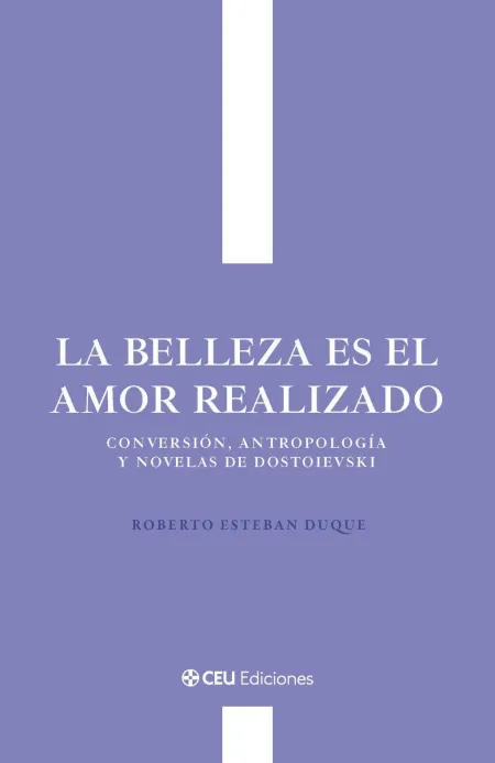 La Belleza Es el Amor Realizado. Conversión, Antropología y Novelas de Dostoievs