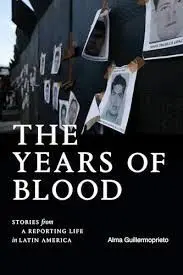 The Years Of Blood Stories From a Reporting Life In Latin