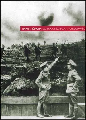 Ernst Jünger: Guerra, Técnica y Fotografía (3A Ed. )