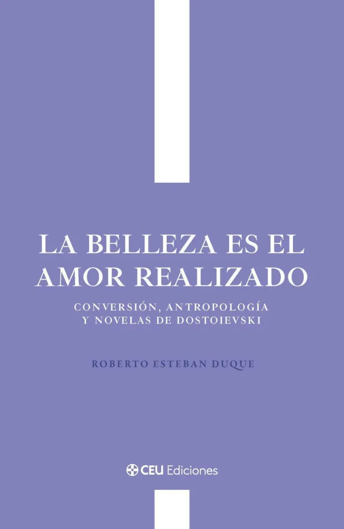 La Belleza Es el Amor Realizado. Conversión, Antropología y Novelas de Dostoievs
